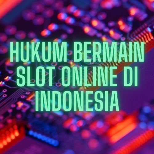 HUKUM BERMAIN SLOT ONLINE DI INDONESIA